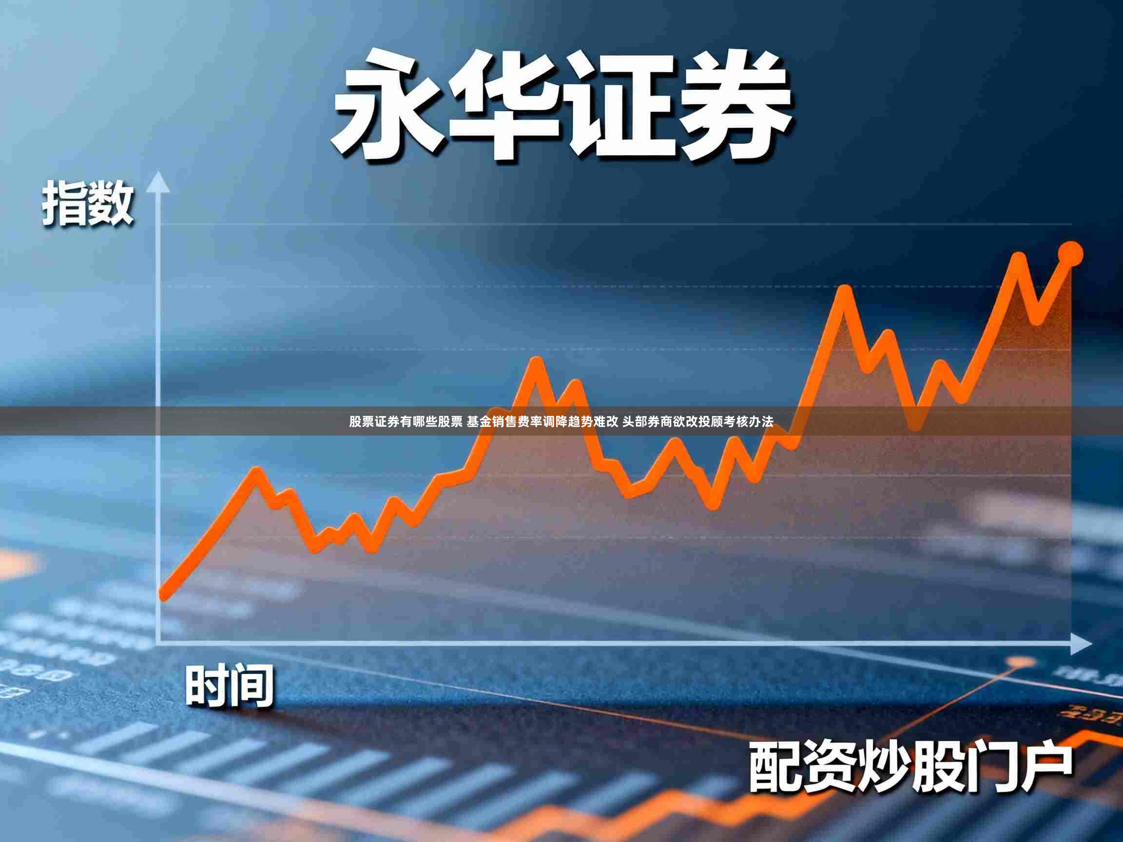股票证券有哪些股票 基金销售费率调降趋势难改 头部券商欲改投顾考核办法