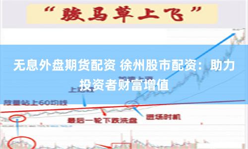 无息外盘期货配资 徐州股市配资：助力投资者财富增值